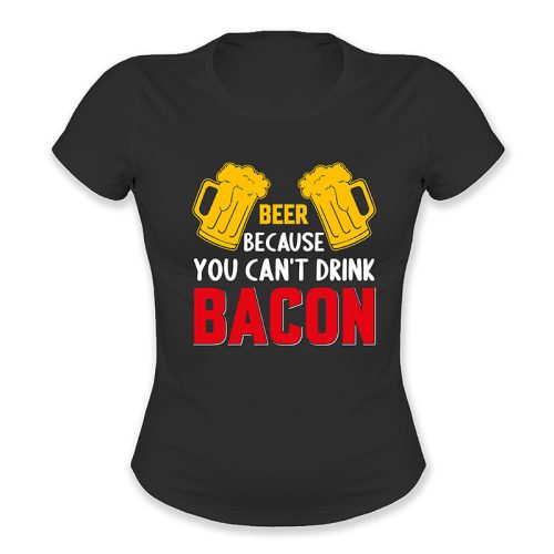 Beer because you cant drin bacon