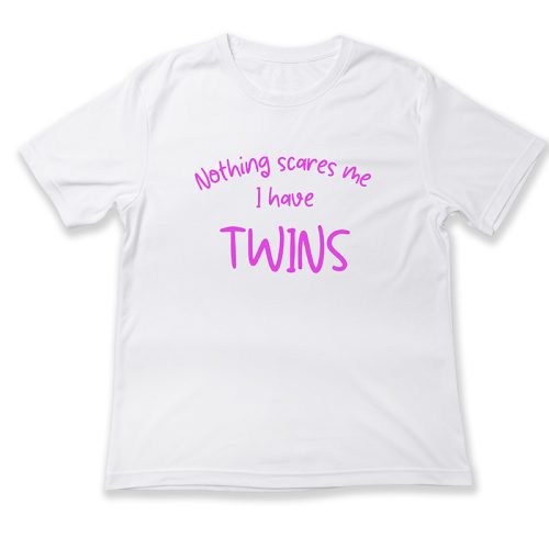 Nothing scares me. I have twins.