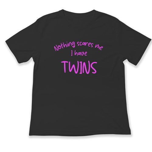 Nothing scares me. I have twins.