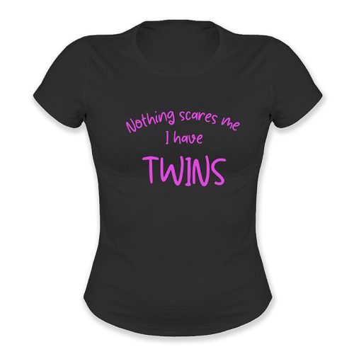 Nothing scares me. I have twins.